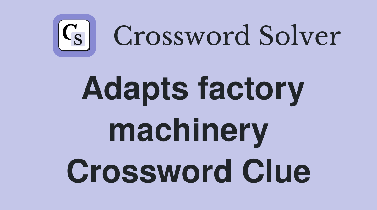 Adapts factory machinery Crossword Clue
