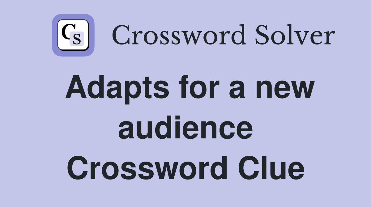 Adapts for a new audience Crossword Clue