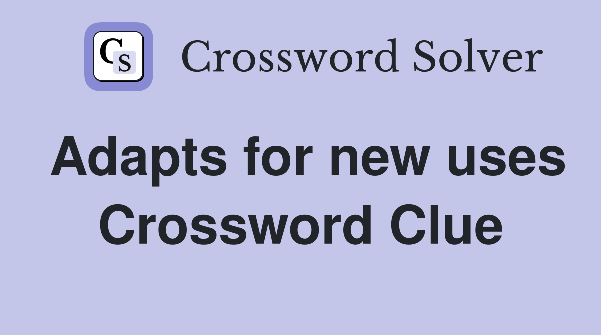 Adapts for new uses Crossword Clue