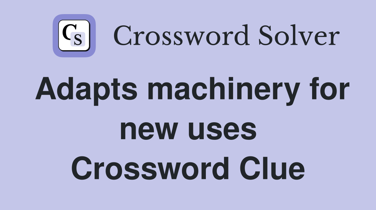Adapts machinery for new uses Crossword Clue