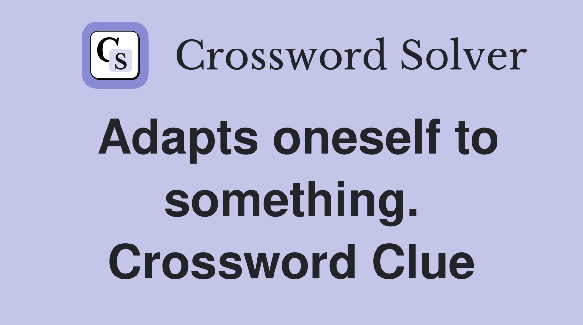 Adapts oneself to something. Crossword Clue