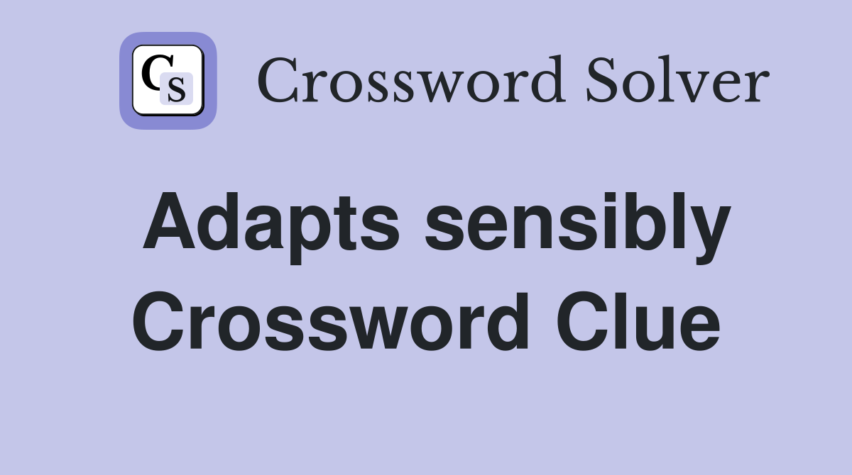 Adapts sensibly Crossword Clue