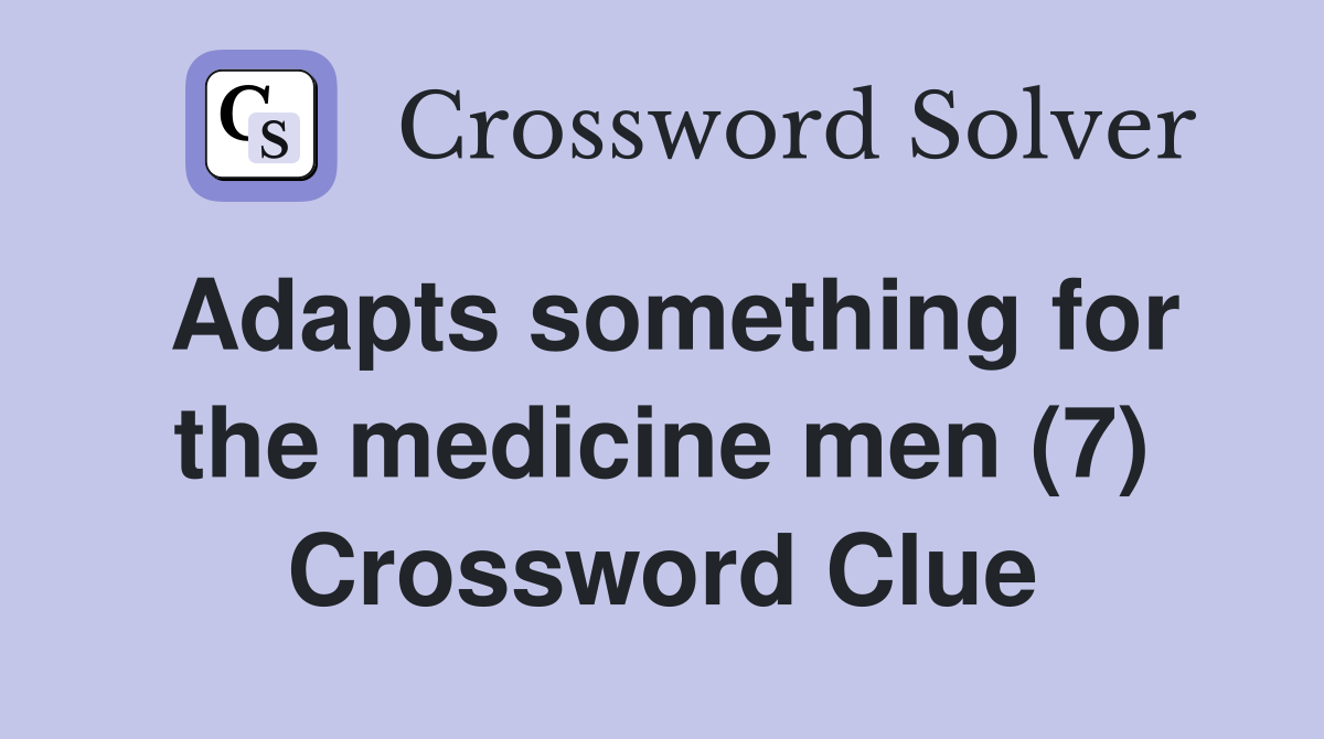 Adapts something for the medicine men (7) Crossword Clue