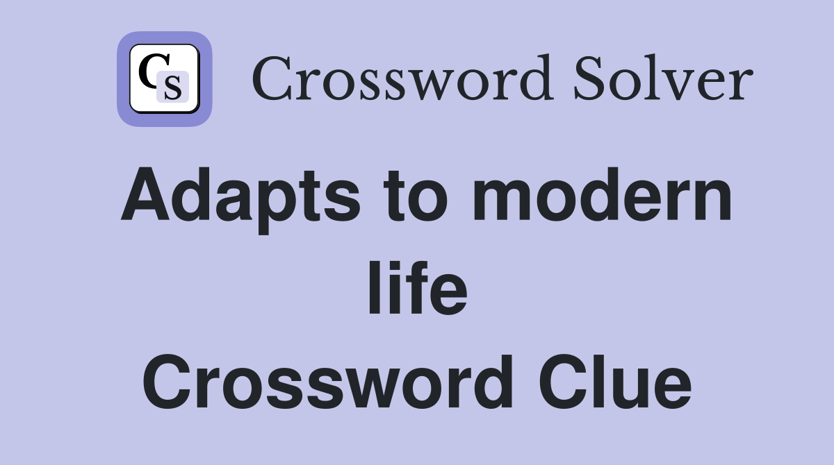 Adapts to modern life Crossword Clue