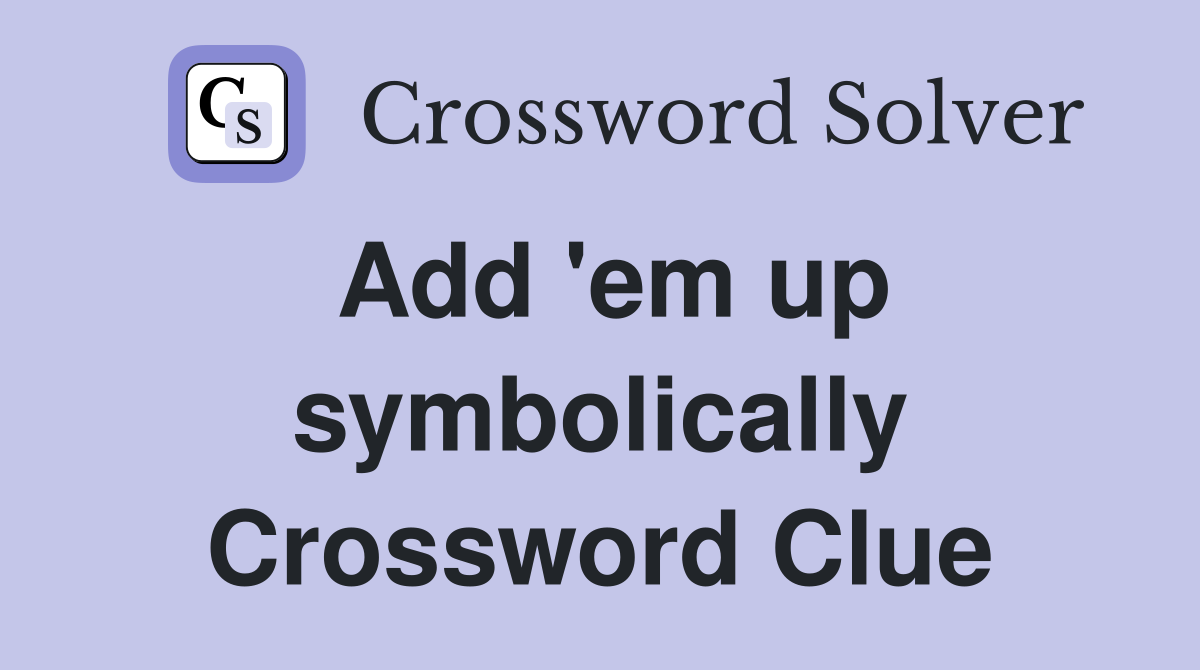 Add 'em up symbolically Crossword Clue