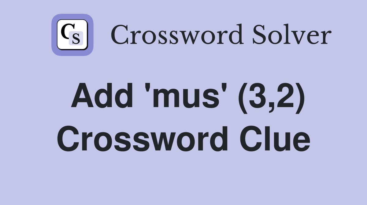 Add 'mus' (3,2) Crossword Clue