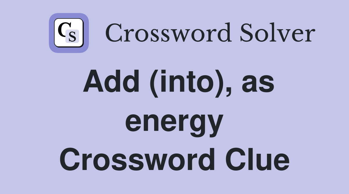 Add (into), as energy Crossword Clue