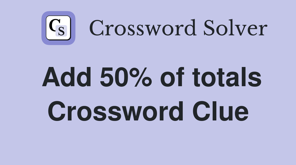 Add 50% of totals Crossword Clue