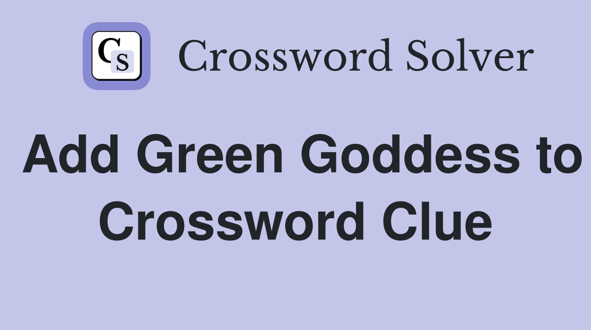 Add Green Goddess to Crossword Clue