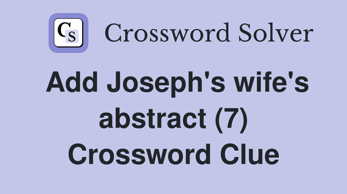 Add Joseph's wife's abstract (7) Crossword Clue