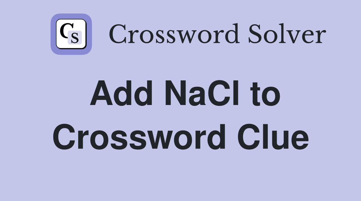 Add NaCl to Crossword Clue