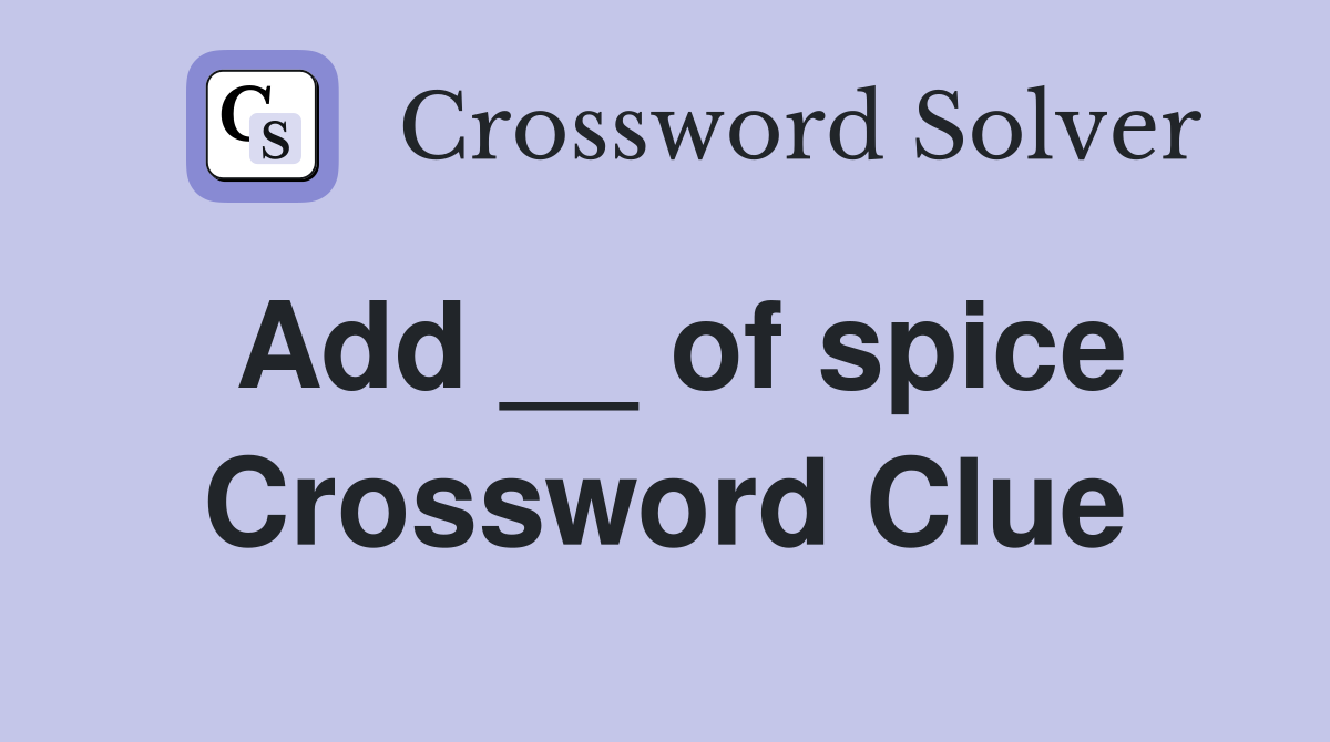 Add __ of spice Crossword Clue