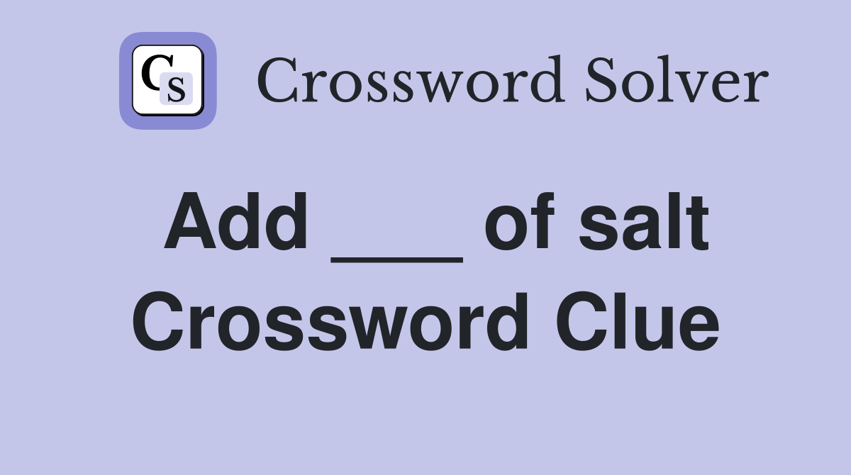 Add ___ of salt Crossword Clue