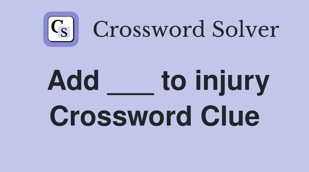 Add ___ to injury Crossword Clue