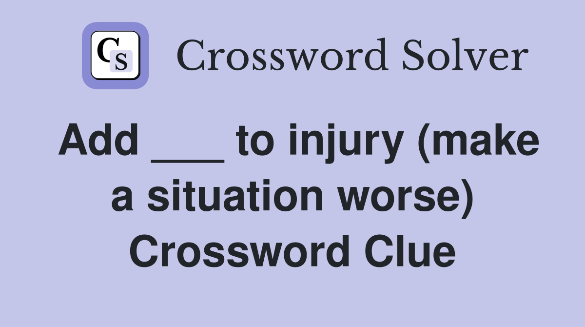 Add ___ to injury (make a situation worse) Crossword Clue