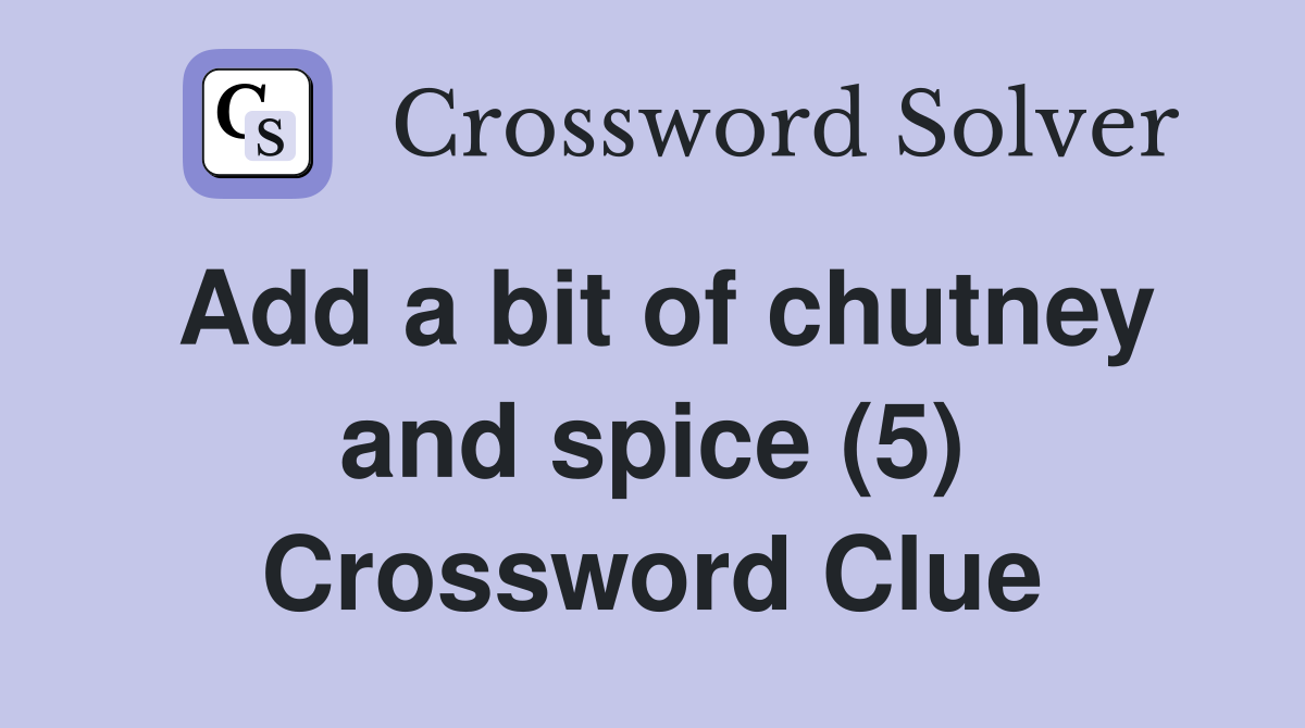 Add a bit of chutney and spice (5) Crossword Clue