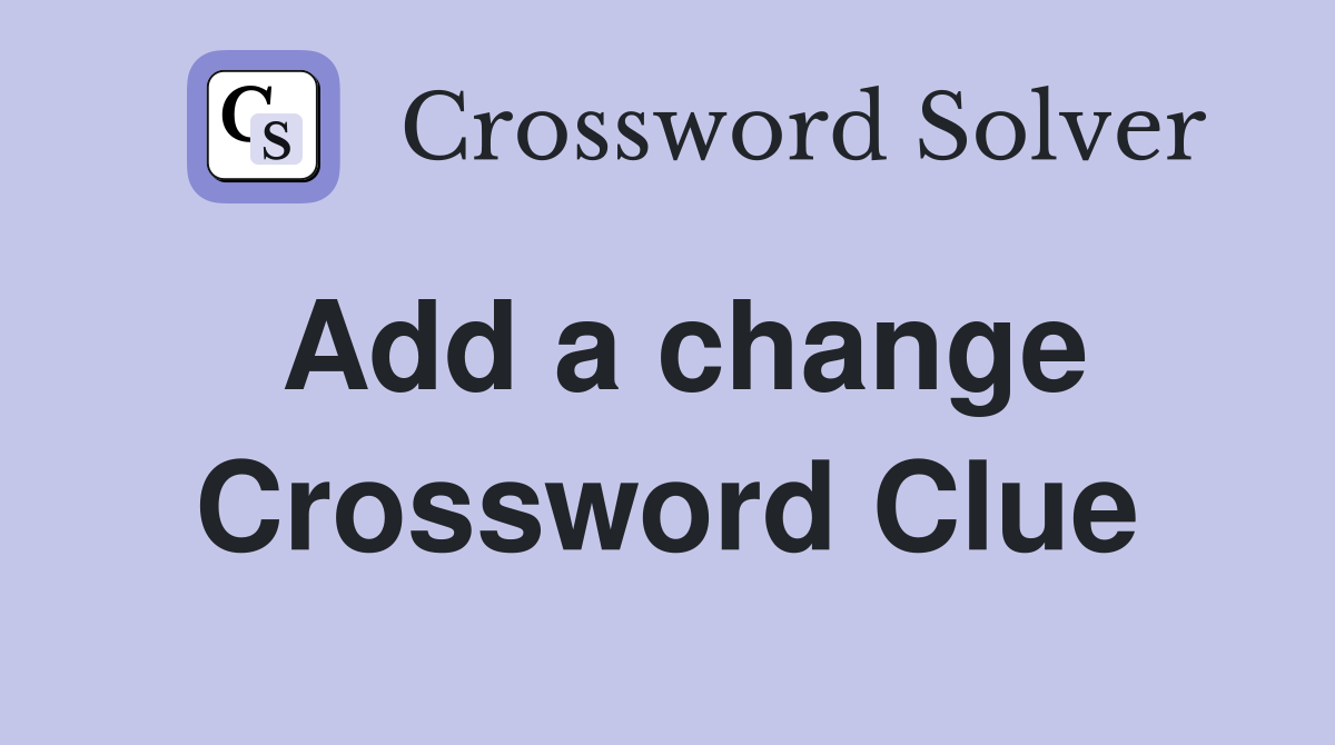 Add a change Crossword Clue