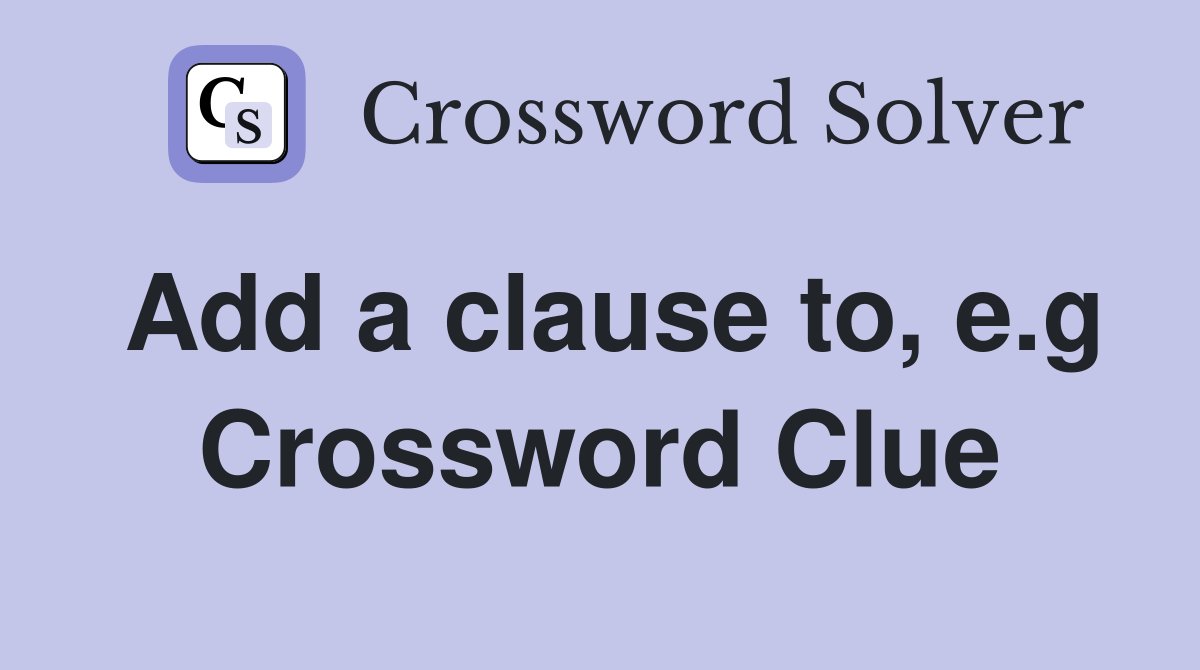 Add a clause to, e.g Crossword Clue
