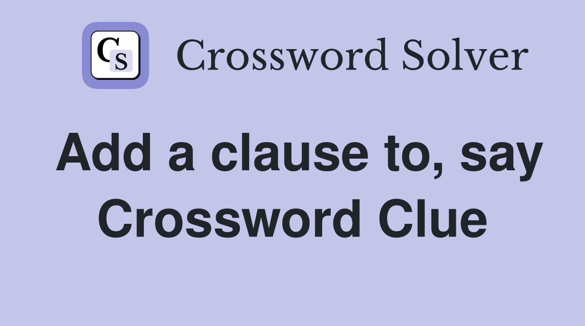 Add a clause to, say Crossword Clue