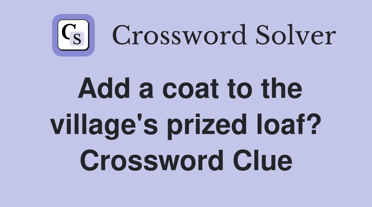 Add a coat to the village's prized loaf? Crossword Clue