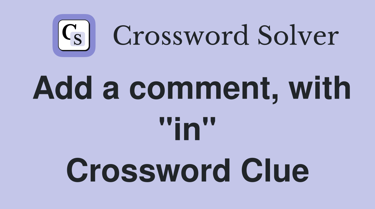 Add a comment, with "in" Crossword Clue