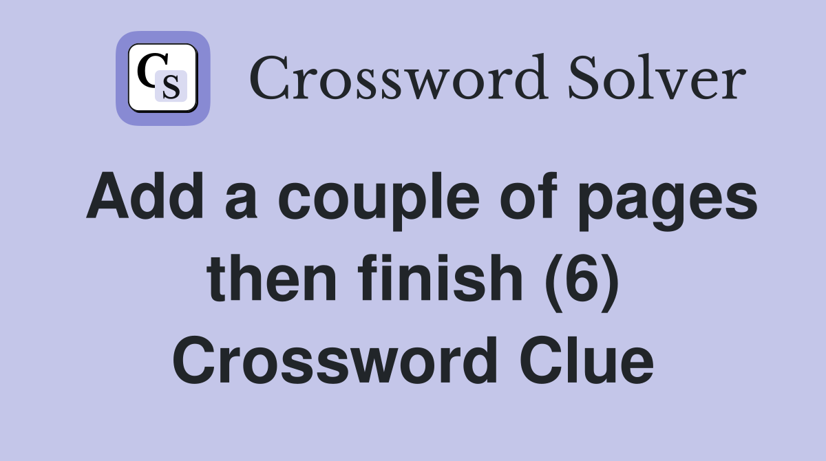 Add a couple of pages then finish (6) Crossword Clue