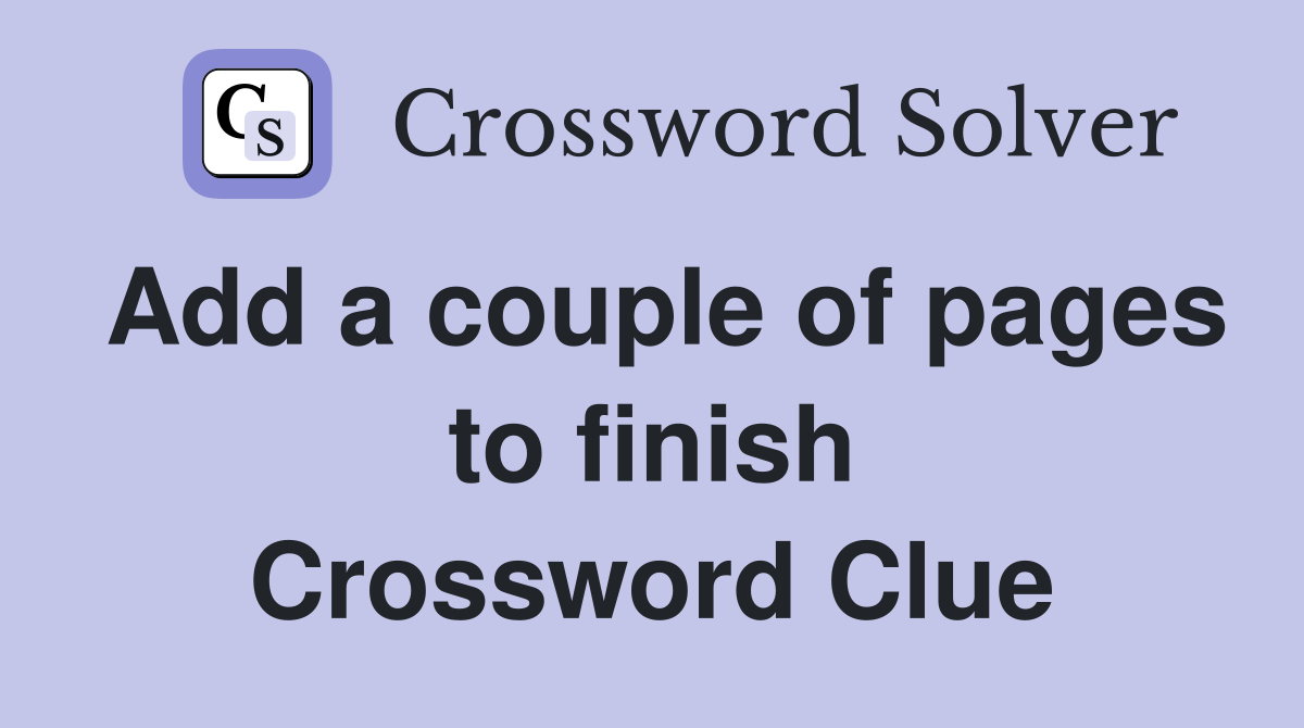 Add a couple of pages to finish Crossword Clue