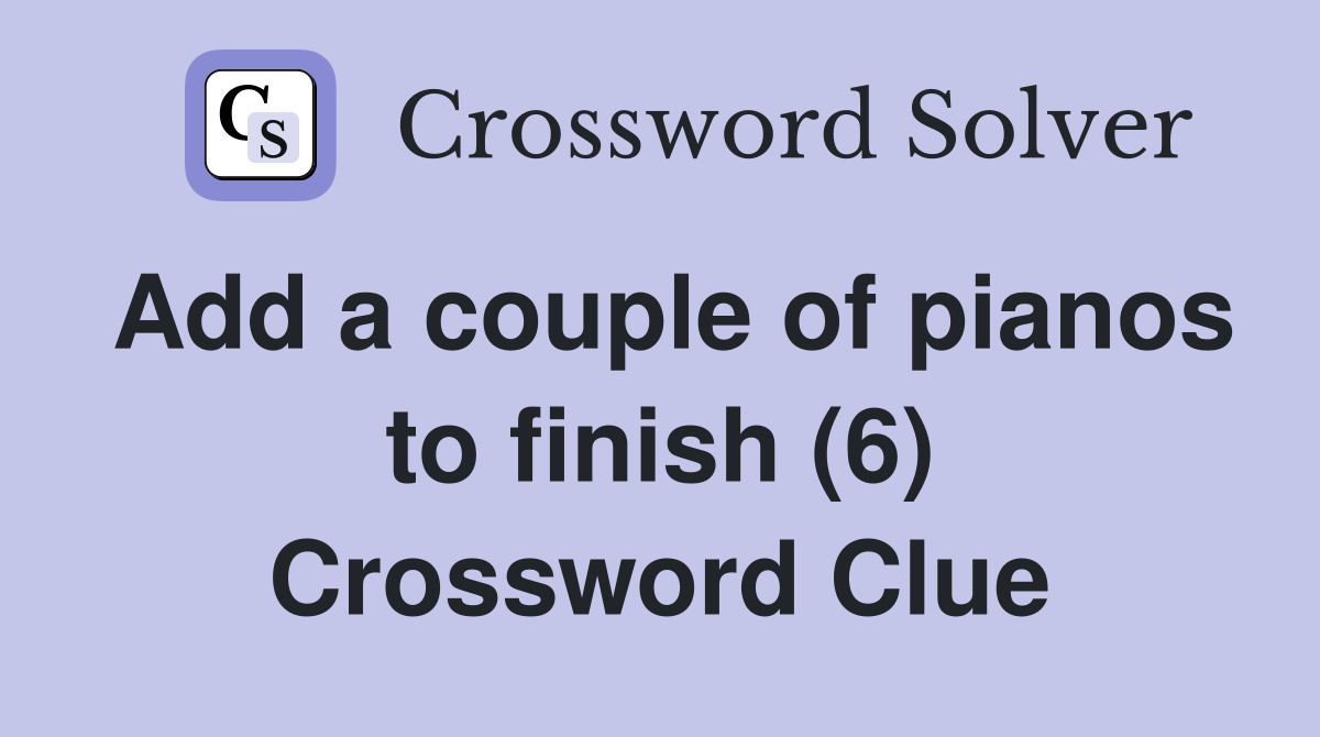 Add a couple of pianos to finish (6) Crossword Clue