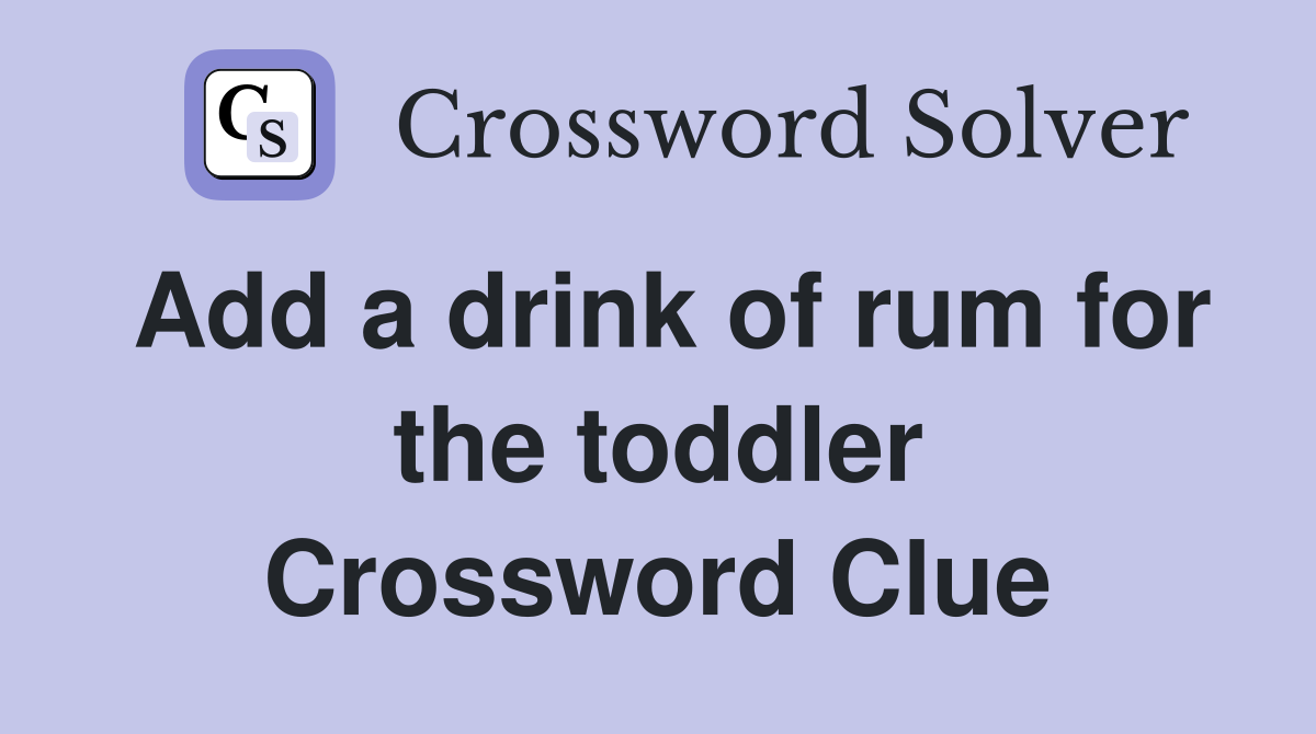 Add a drink of rum for the toddler Crossword Clue