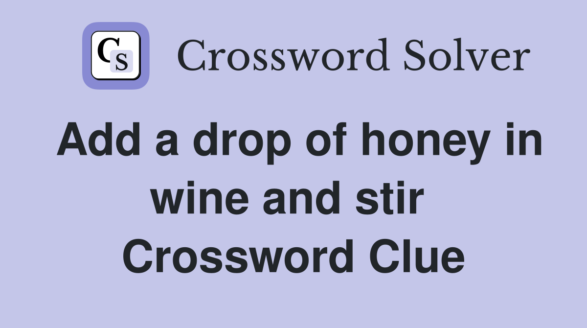 Add a drop of honey in wine and stir  Crossword Clue
