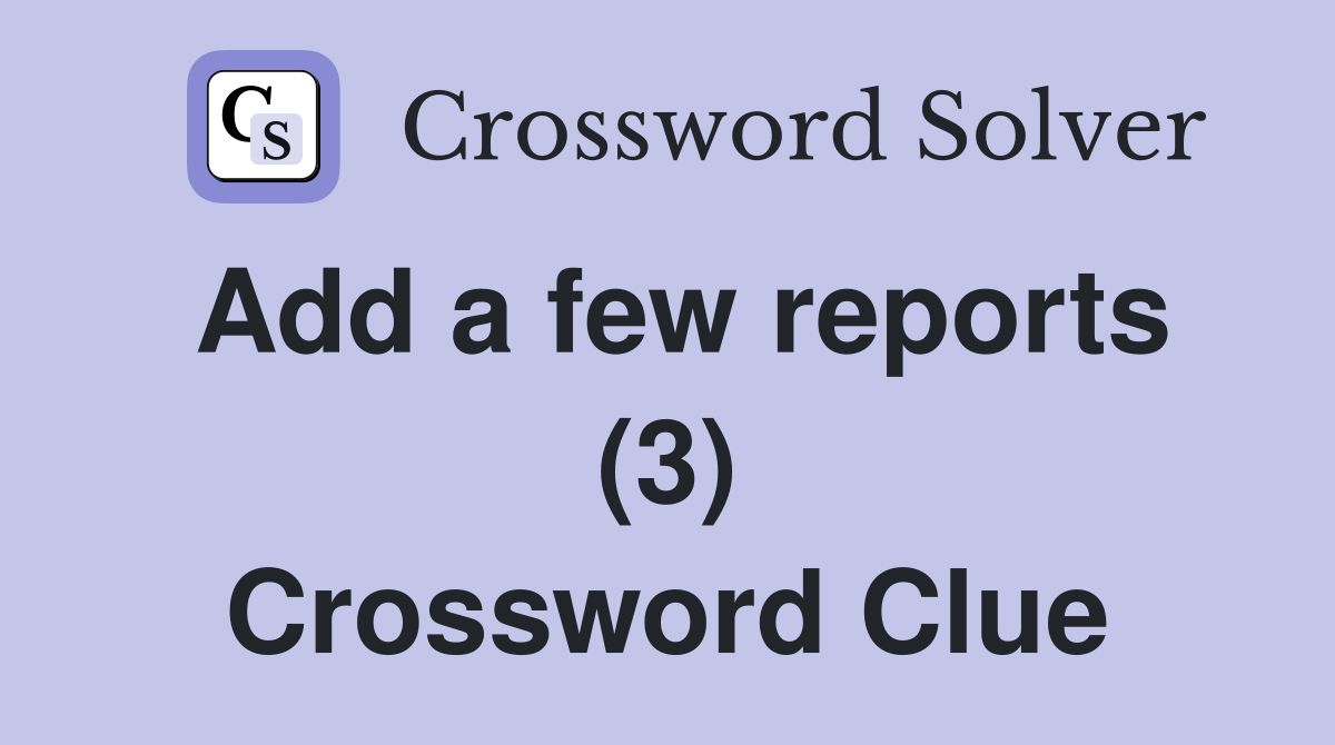 Add a few reports (3) Crossword Clue