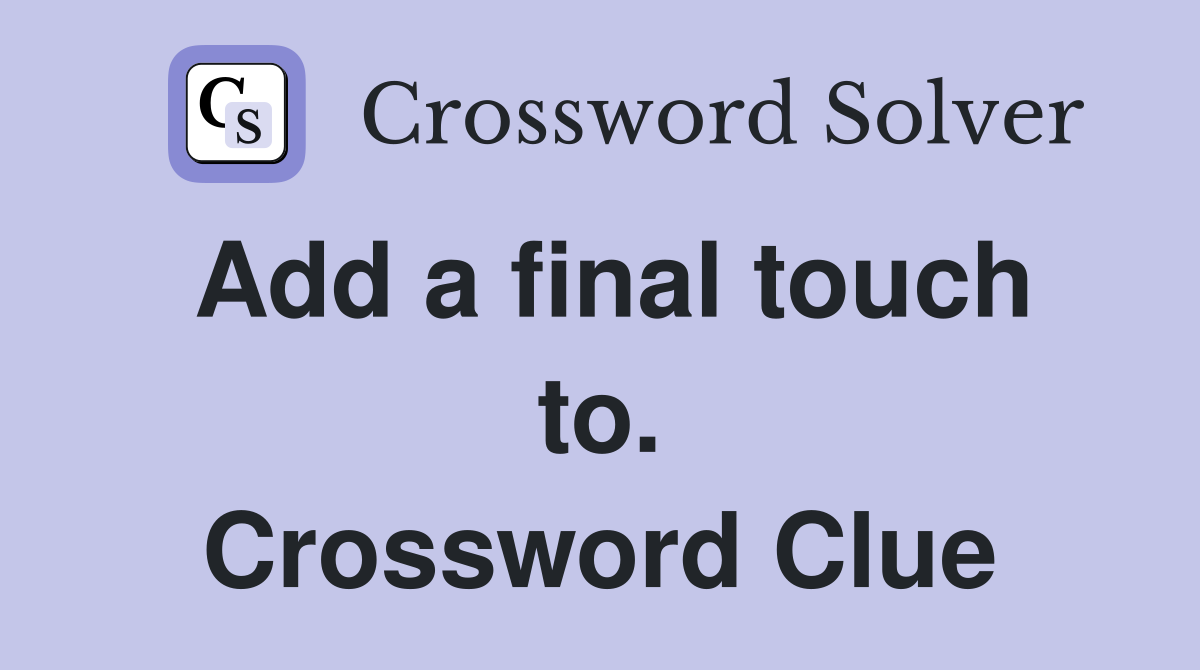 Add a final touch to. Crossword Clue