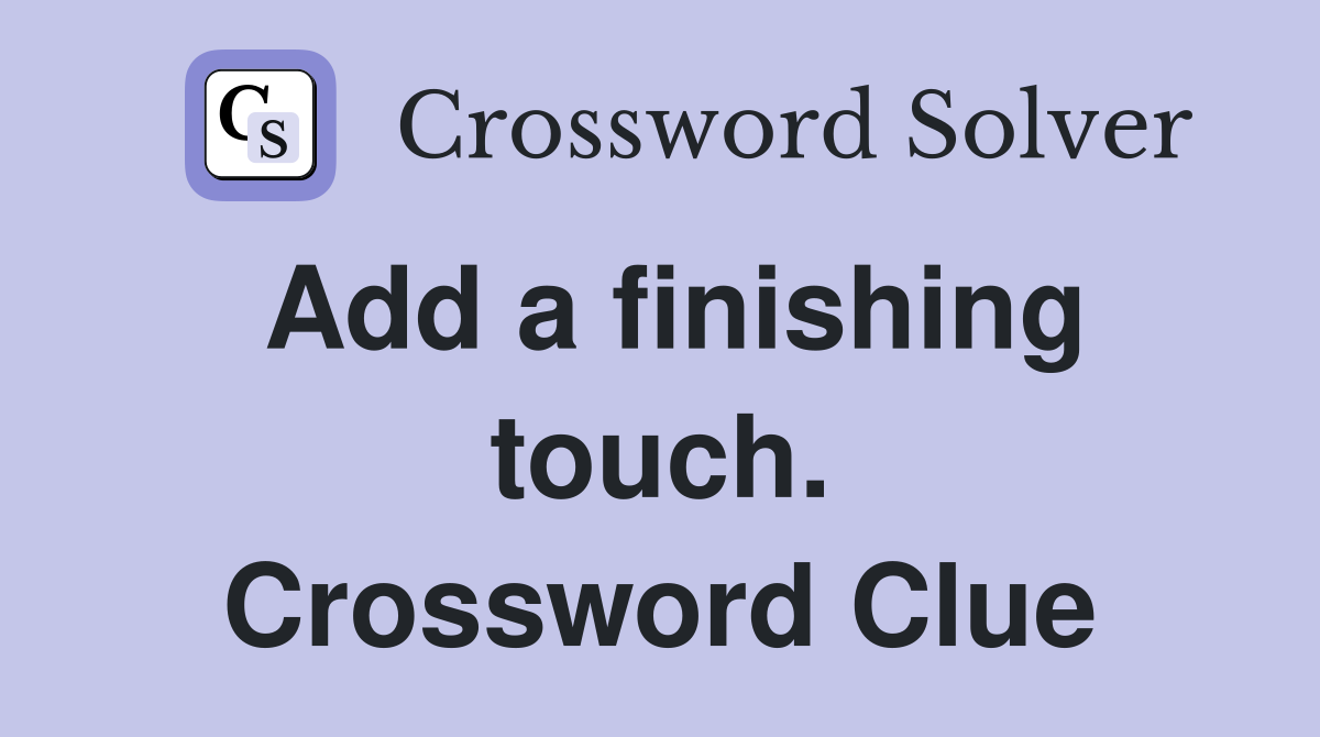 Add a finishing touch. Crossword Clue