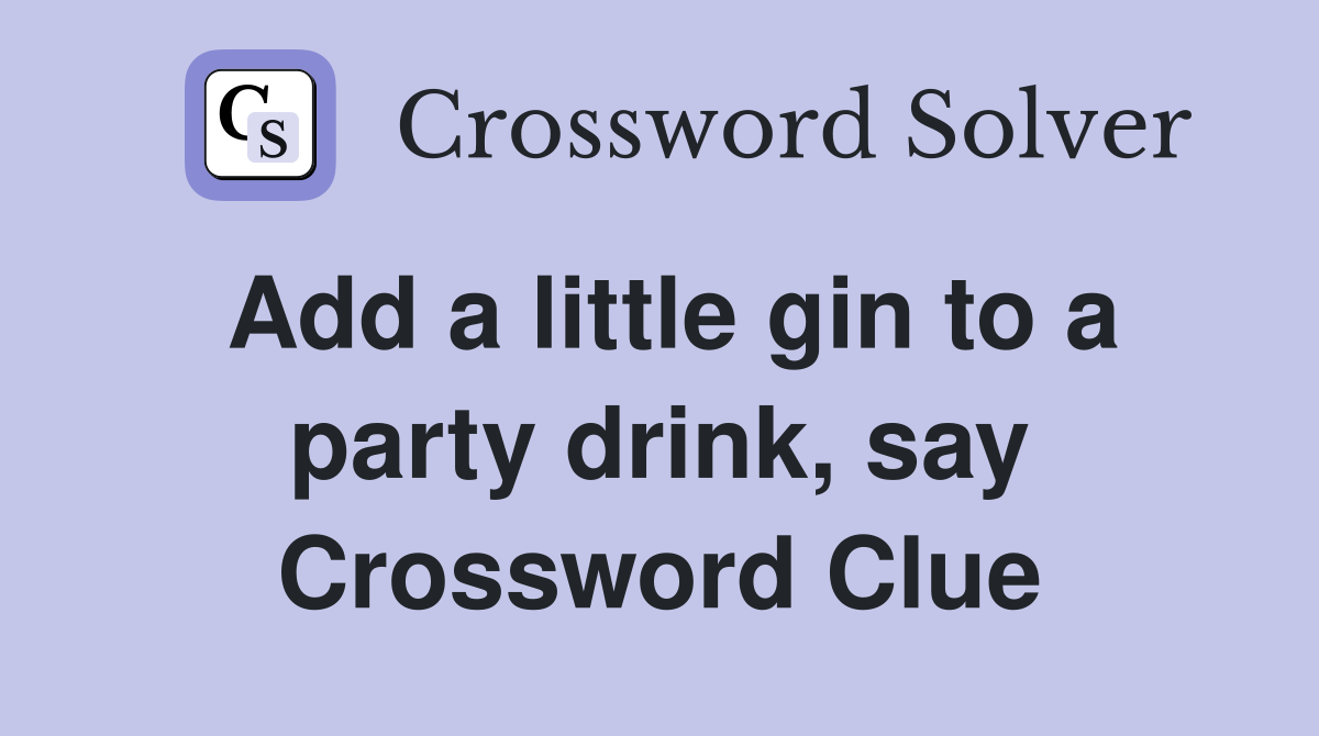 Add a little gin to a party drink, say Crossword Clue
