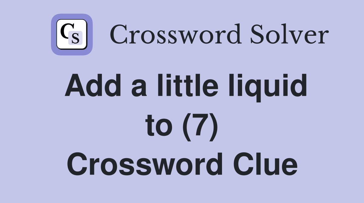 Add a little liquid to (7) Crossword Clue