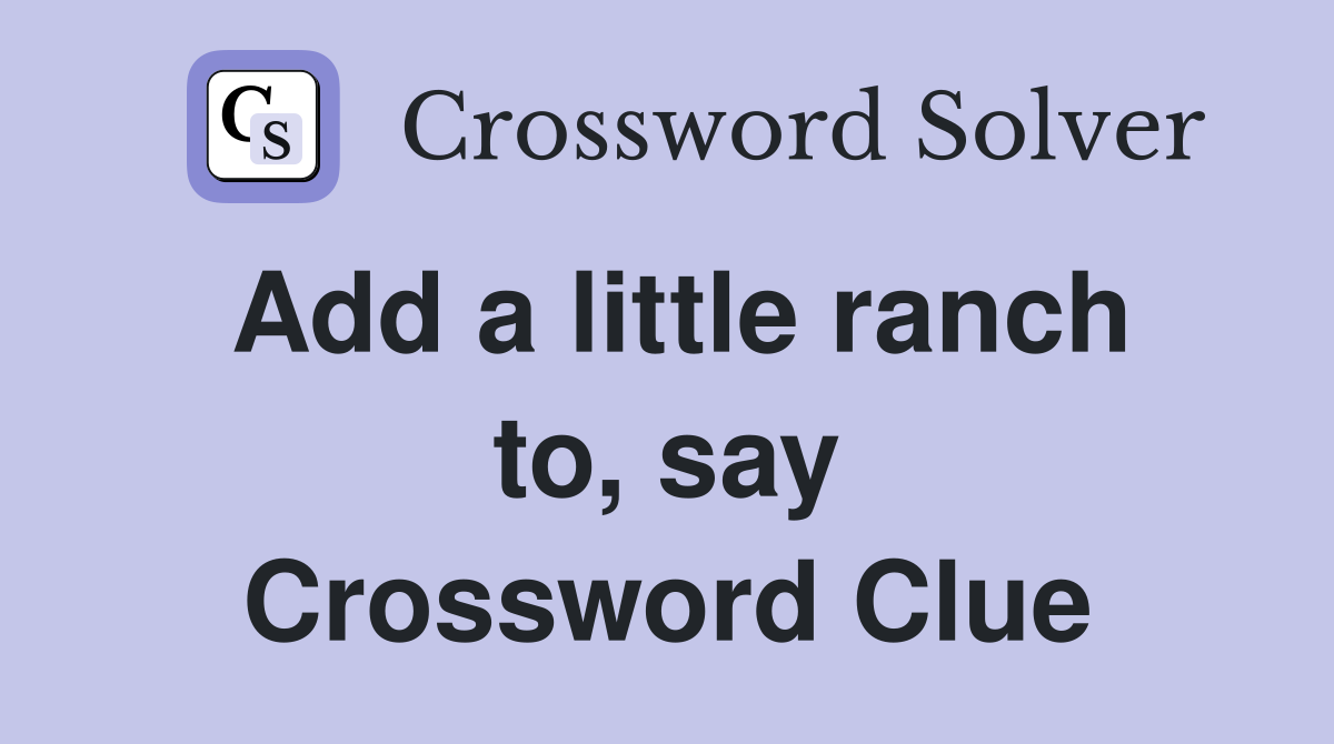 Add a little ranch to, say Crossword Clue