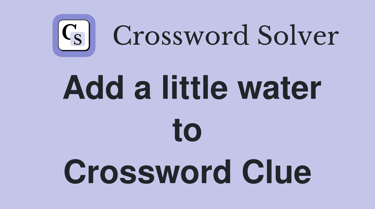 Add a little water to Crossword Clue