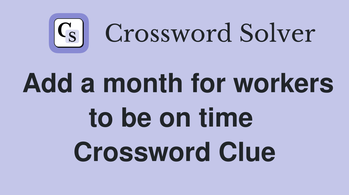 Add a month for workers to be on time  Crossword Clue