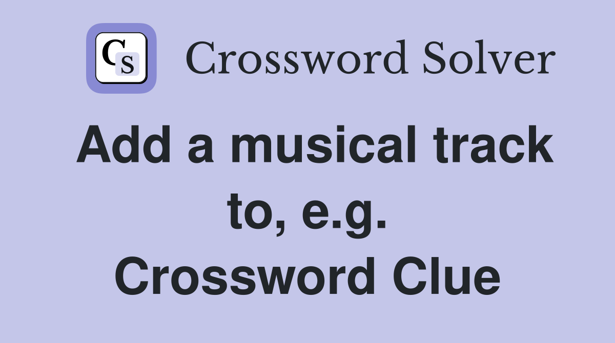 Add a musical track to, e.g. Crossword Clue