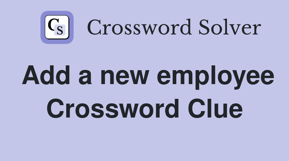 Add a new employee Crossword Clue