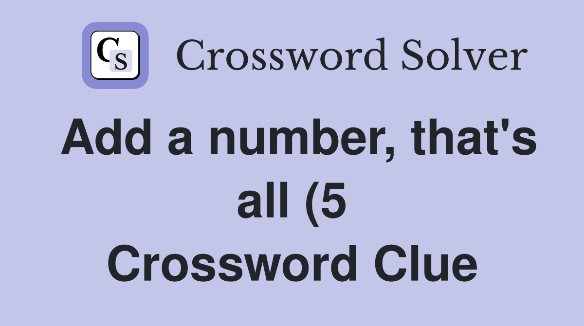 Add a number that #39 s all (5) Crossword Clue Answers Crossword Solver Add a number that #39 s all (5) Crossword Clue Answers Crossword Solver