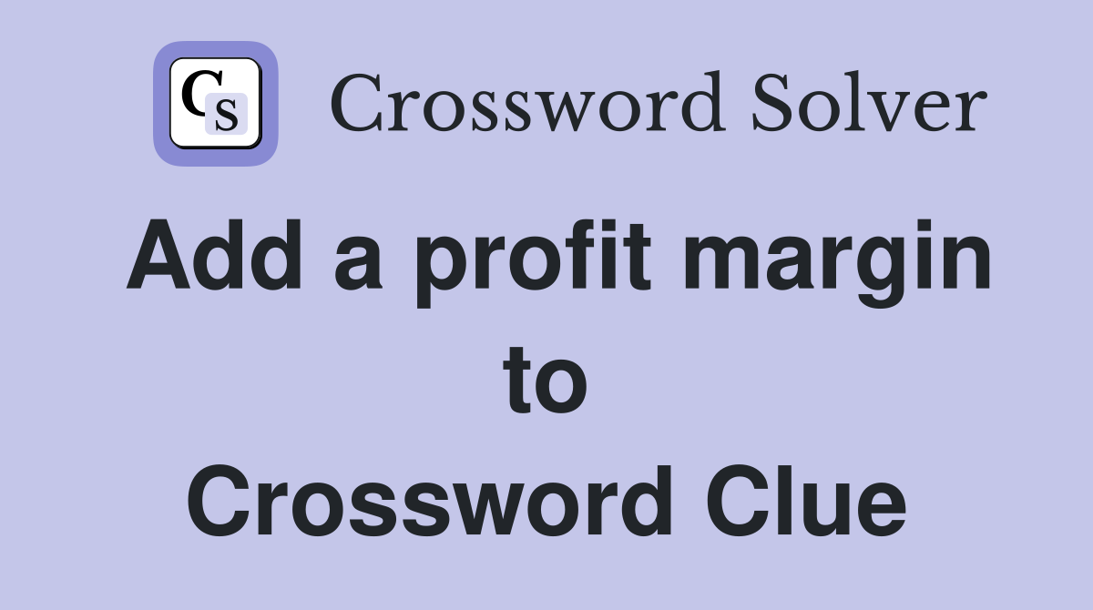 Add a profit margin to Crossword Clue