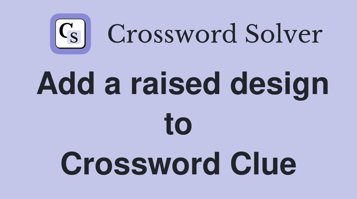 Add a raised design to Crossword Clue