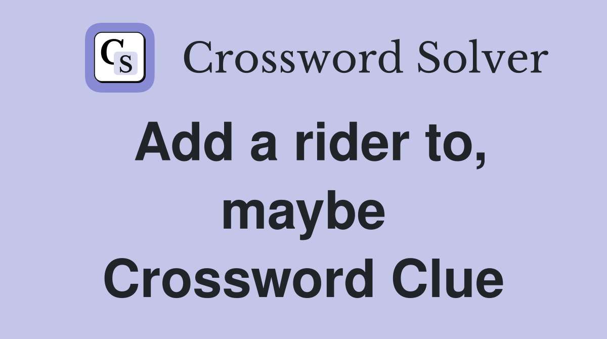 Add a rider to, maybe Crossword Clue