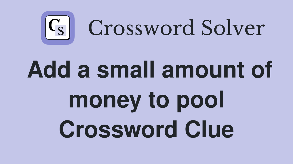 Add a small amount of money to pool Crossword Clue