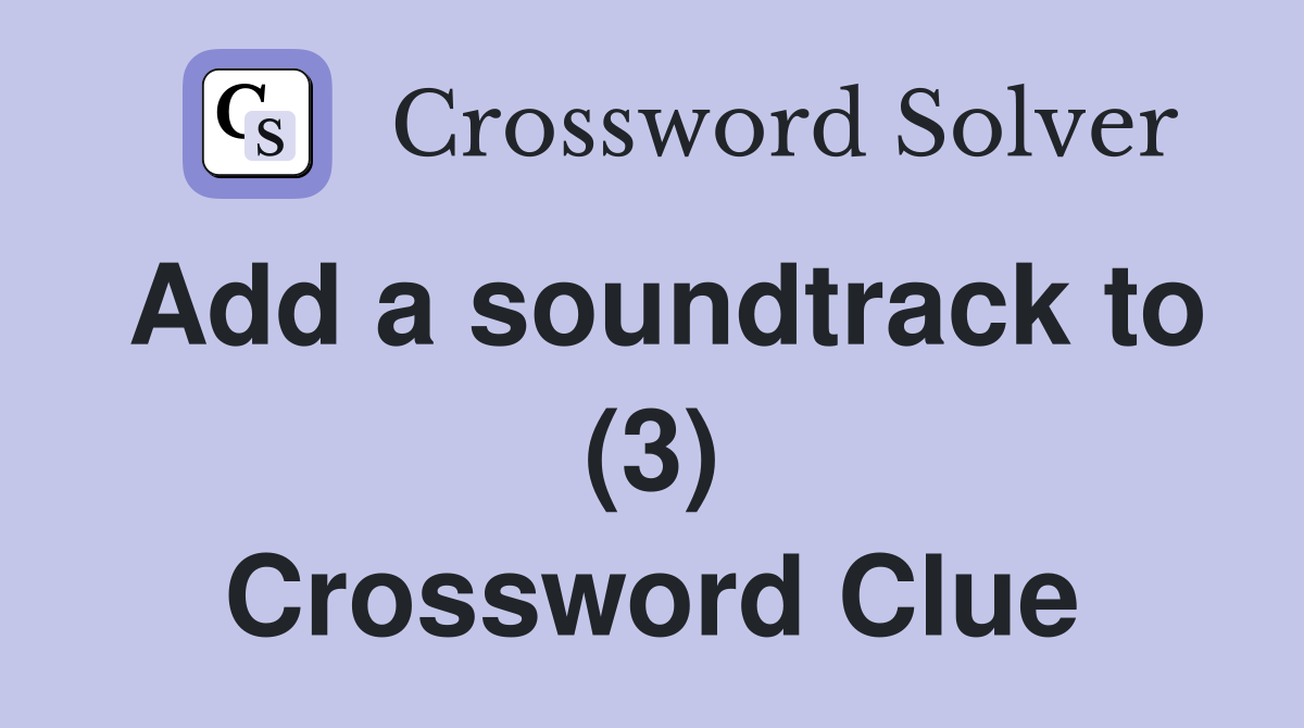 Add a soundtrack to (3) Crossword Clue