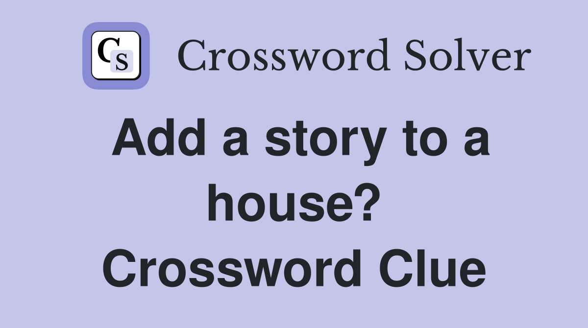 Add a story to a house? Crossword Clue