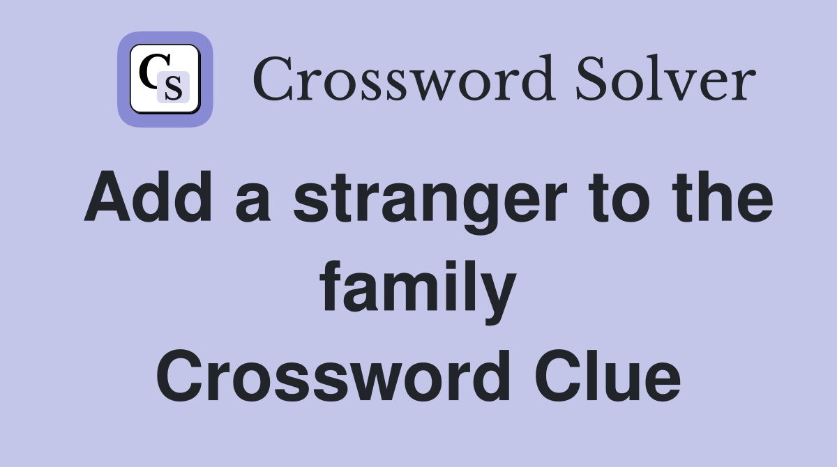 Add a stranger to the family Crossword Clue