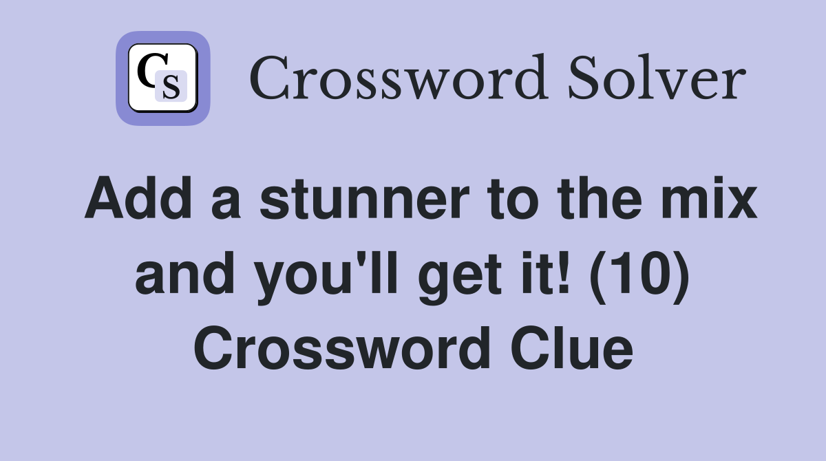 Add a stunner to the mix and you'll get it! (10) Crossword Clue