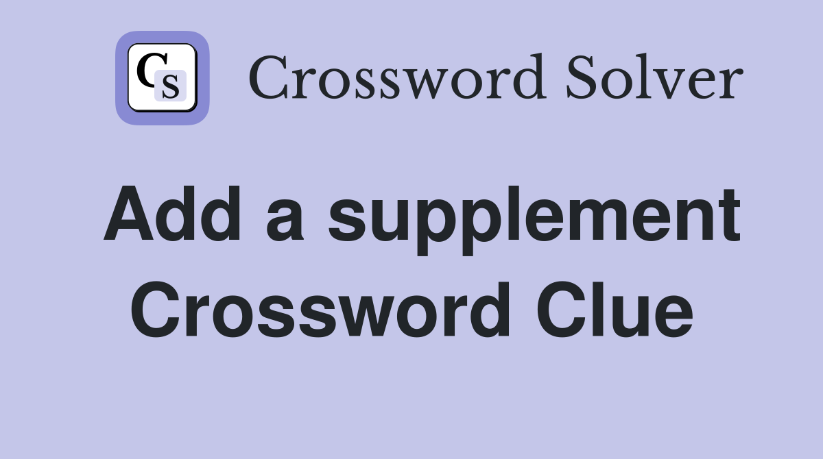 Add a supplement Crossword Clue